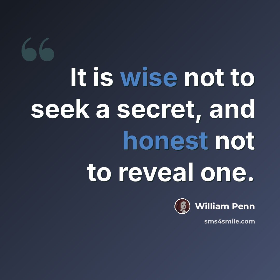 “It is wise not to seek a secret, and honest not to reveal one.” quote by William Penn