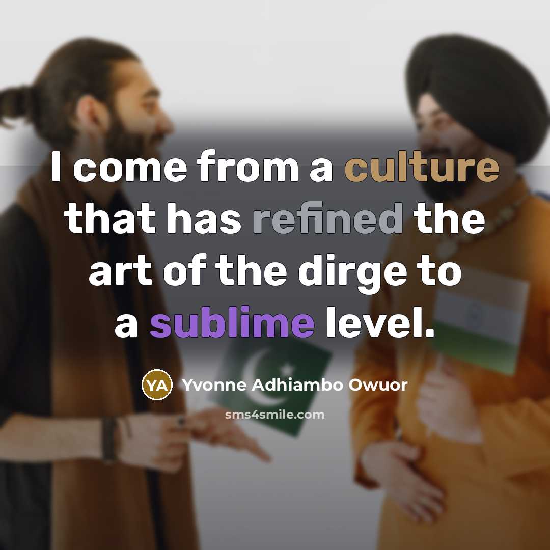 “I come from a culture that has refined the art of the dirge to a sublime level.” quote by Yvonne Adhiambo Owuor