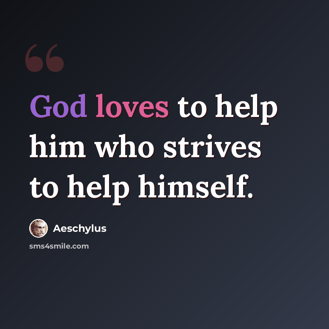 “God loves to help him who strives to help himself.” quote by Aeschylus