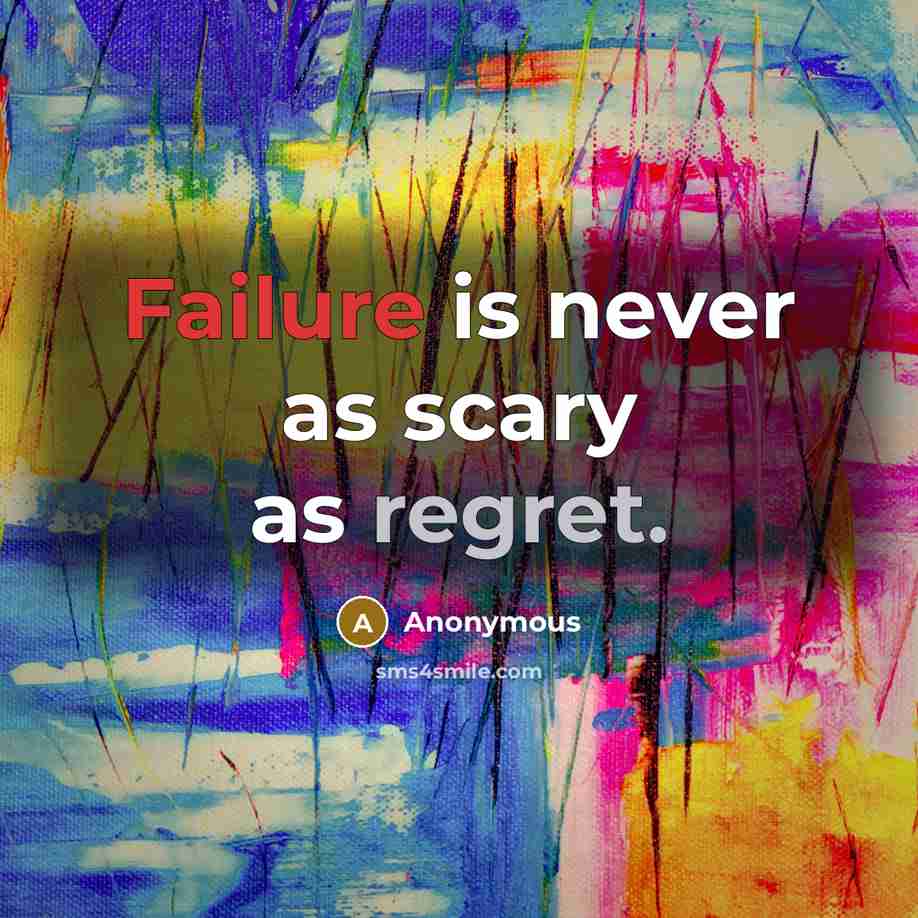 “Failure is never as scary as regret.” quote by Anonymous