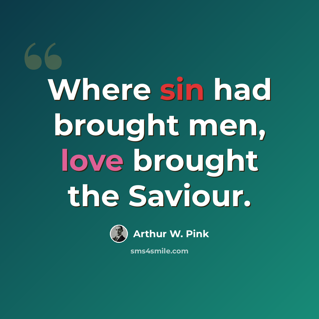“Where sin had brought men, love brought the Saviour.” quote by Arthur W. Pink