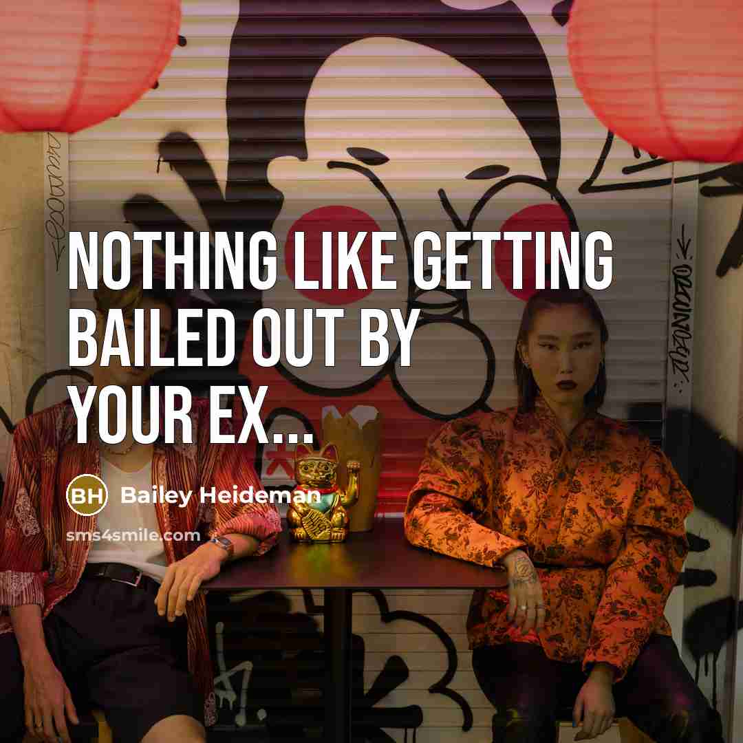 “Nothing like getting bailed out by your ex...” quote by Bailey Heideman