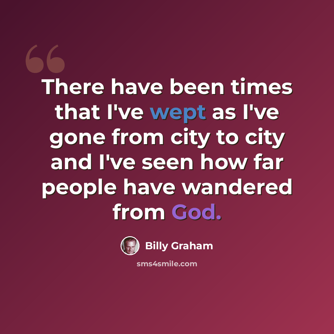 “There have been times that I've wept as I've gone from city to city and I've seen how far people have wandered from God.” quote by Billy Graham