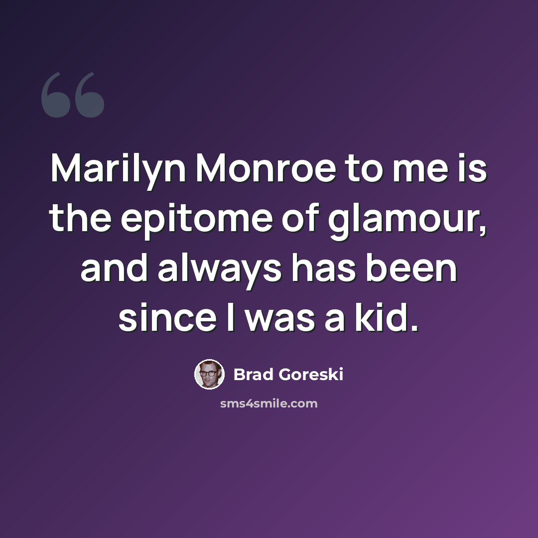 “Marilyn Monroe to me is the epitome of glamour, and always has been since I was a kid.” quote by Brad Goreski