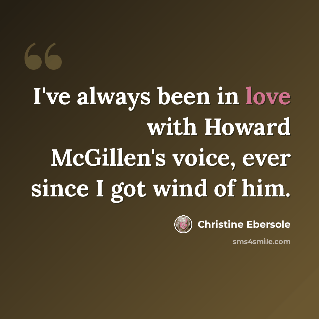“I've always been in love with Howard McGillen's voice, ever since I got wind of him.” quote by Christine Ebersole