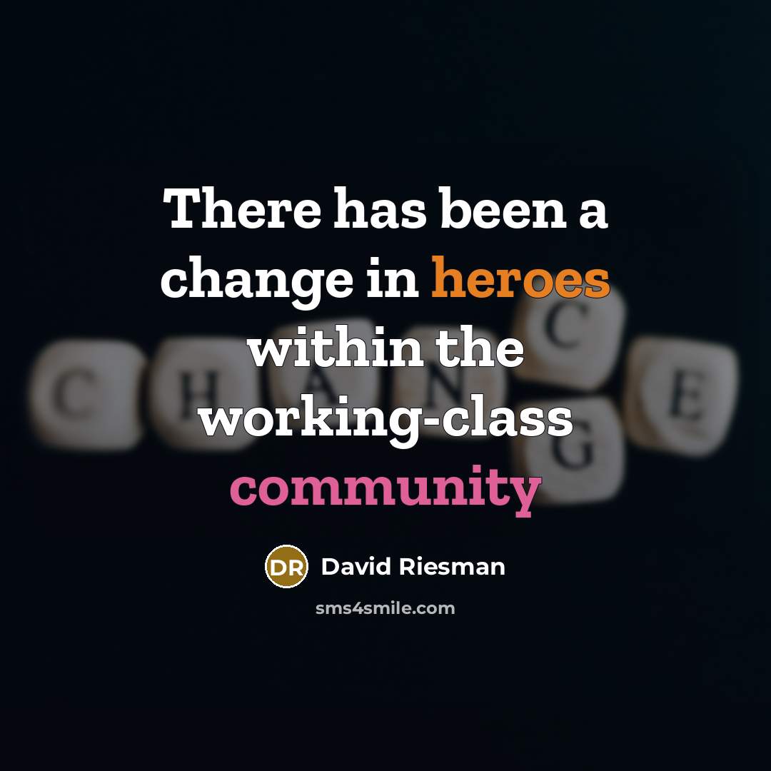 “There has been a change in heroes within the working-class community” quote by David Riesman