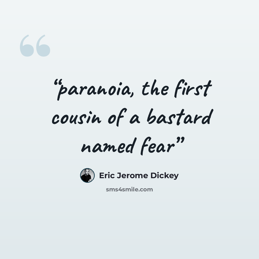 “paranoia, the first cousin of a bastard named fear” quote by Eric Jerome Dickey