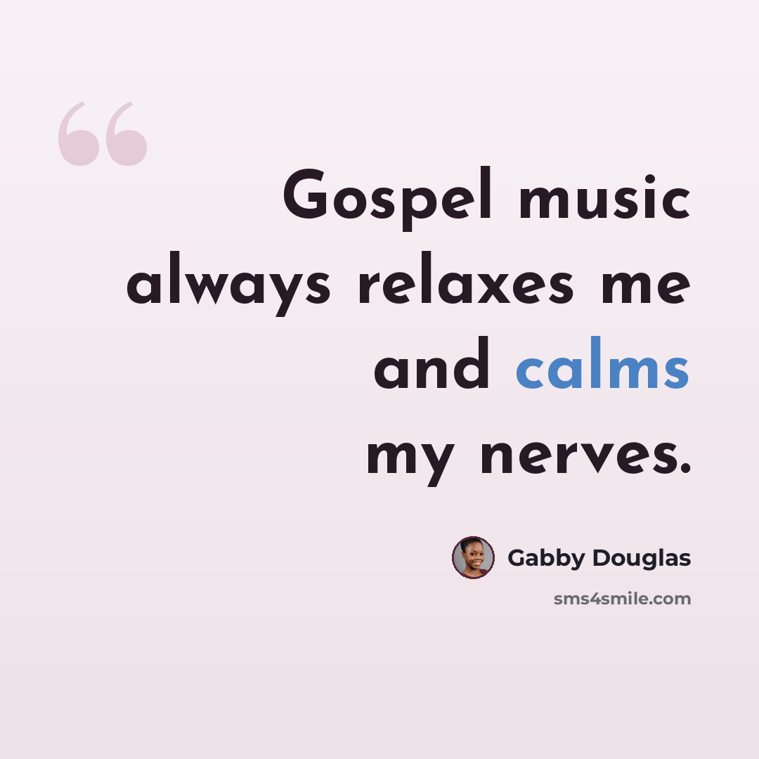 “Gospel music always relaxes me and calms my nerves.” quote by Gabby Douglas
