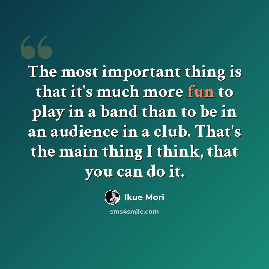 “The most important thing is that it's much more fun to play in a band than to be in an audience in a club. That's the main thing I think, that you can do it.” quote by Ikue Mori