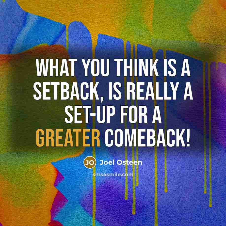 “What you think is a setback, is really a set-up for a greater comeback!” quote by Joel Osteen