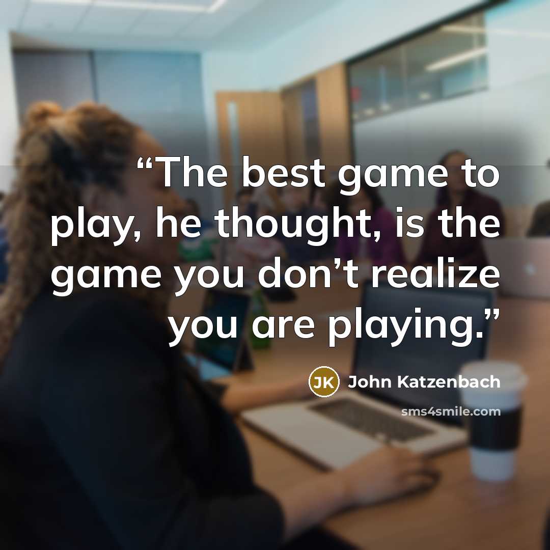 “The best game to play, he thought, is the game you don’t realize you are playing.” quote by John Katzenbach