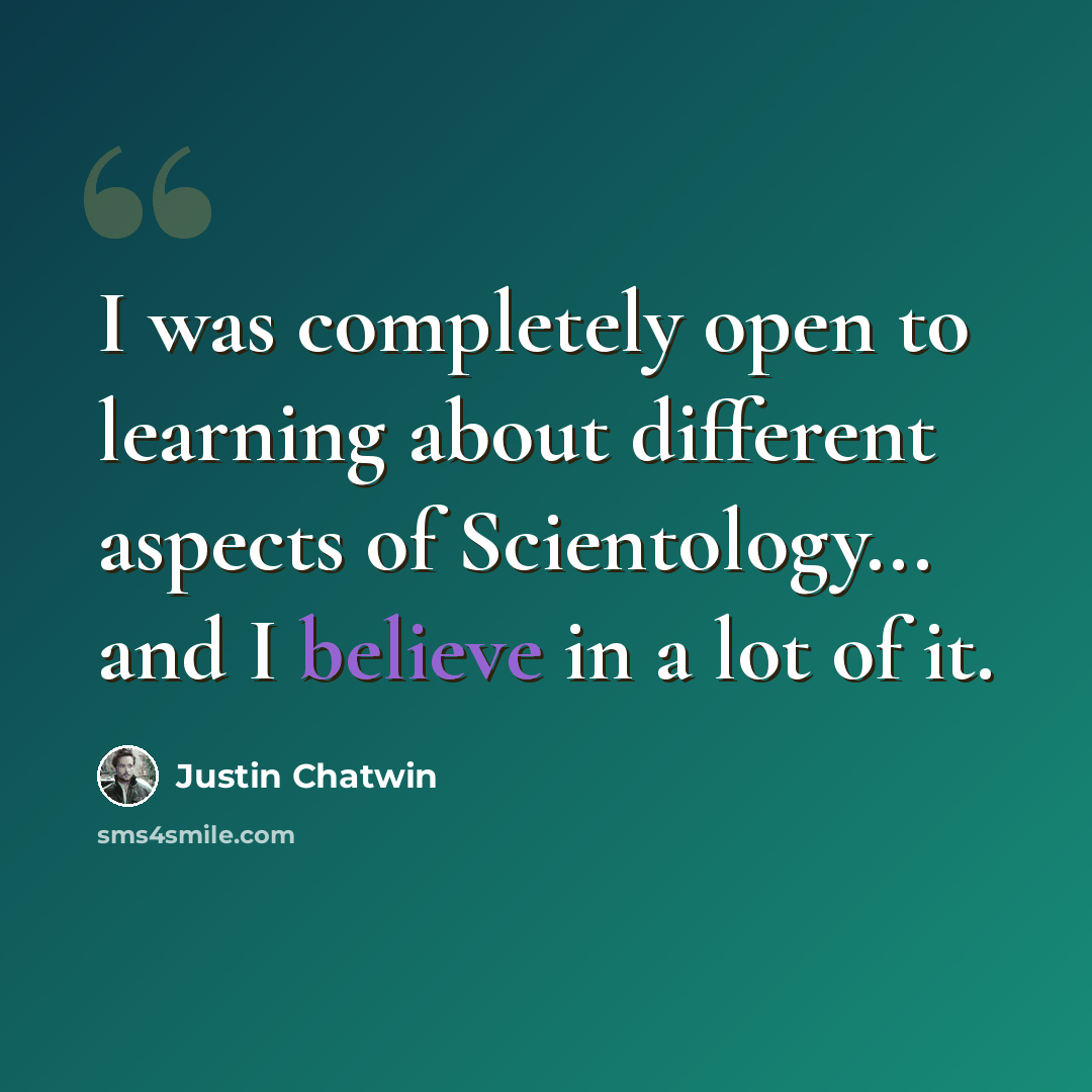 “I was completely open to learning about different aspects of Scientology... and I believe in a lot of it.” quote by Justin Chatwin