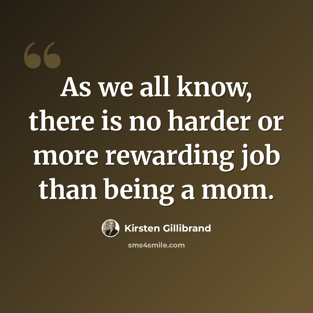 “As we all know, there is no harder or more rewarding job than being a mom.” quote by Kirsten Gillibrand
