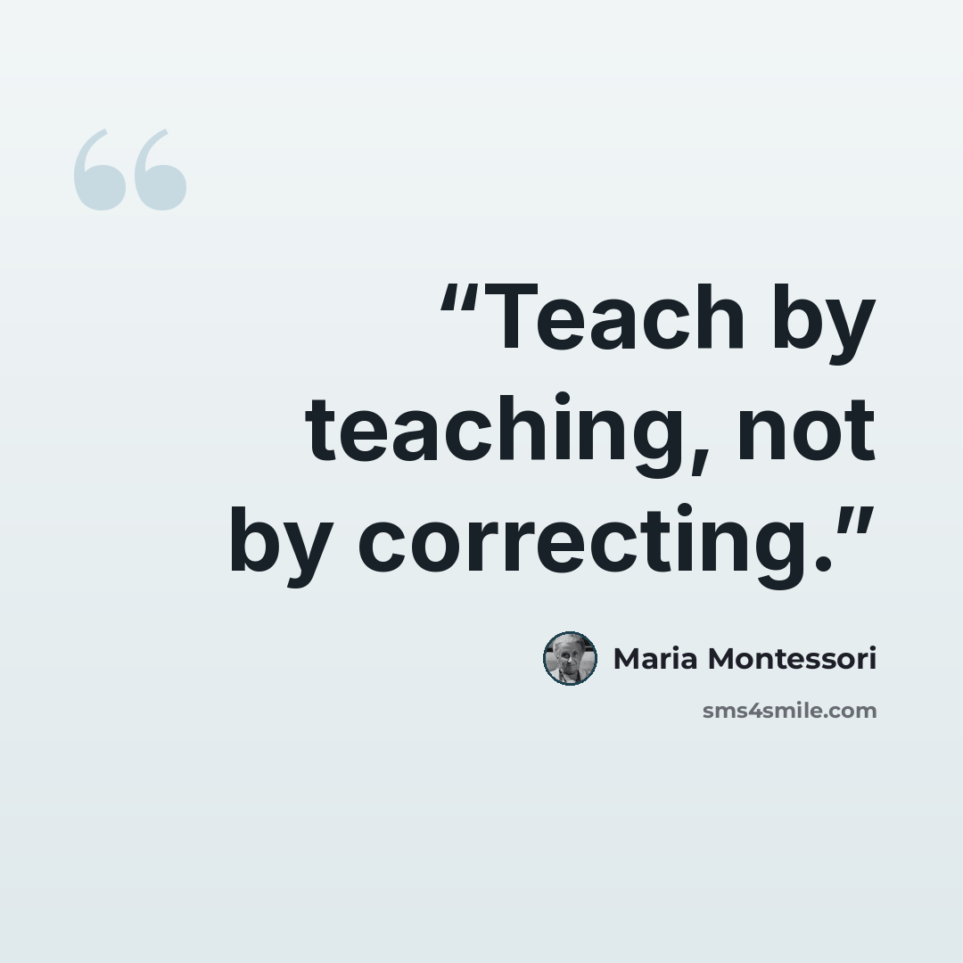 “Teach by teaching, not by correcting.” quote by Maria Montessori