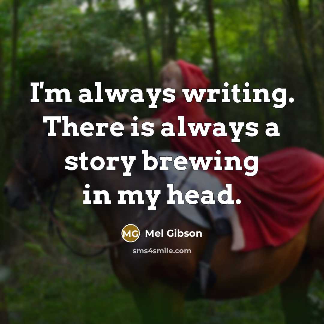 “I'm always writing. There is always a story brewing in my head.” quote by Mel Gibson