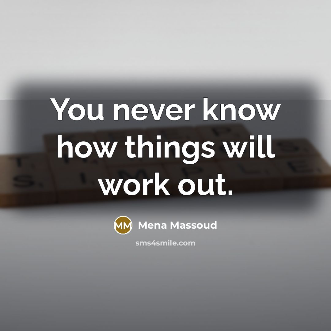 “You never know how things will work out.” quote by Mena Massoud