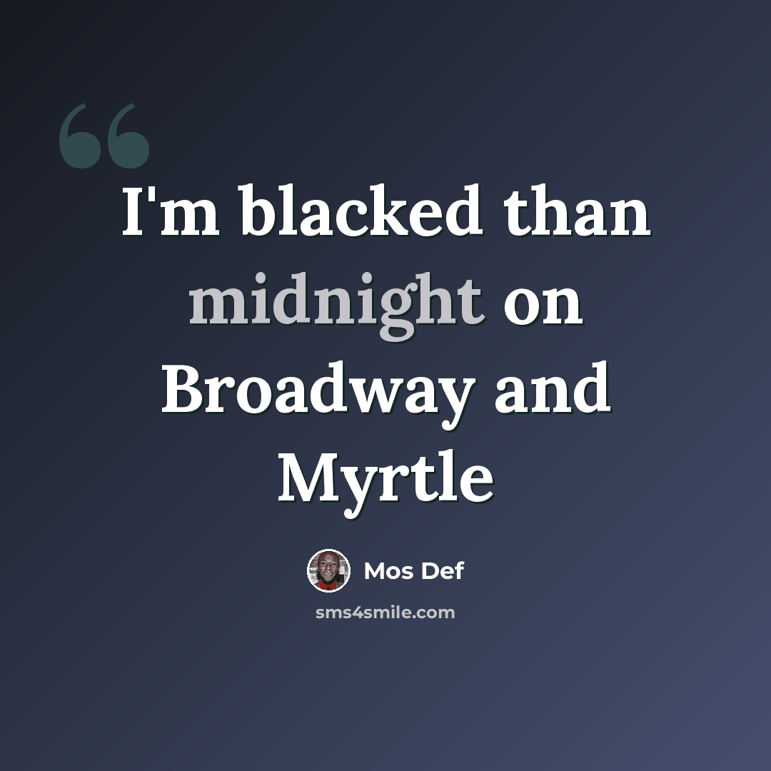 “I'm blacked than midnight on Broadway and Myrtle” quote by Mos Def