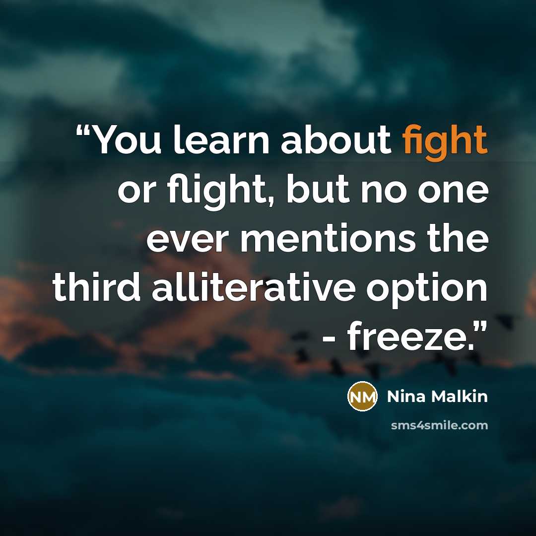 “You learn about fight or flight, but no one ever mentions the third alliterative option - freeze.” quote by Nina Malkin