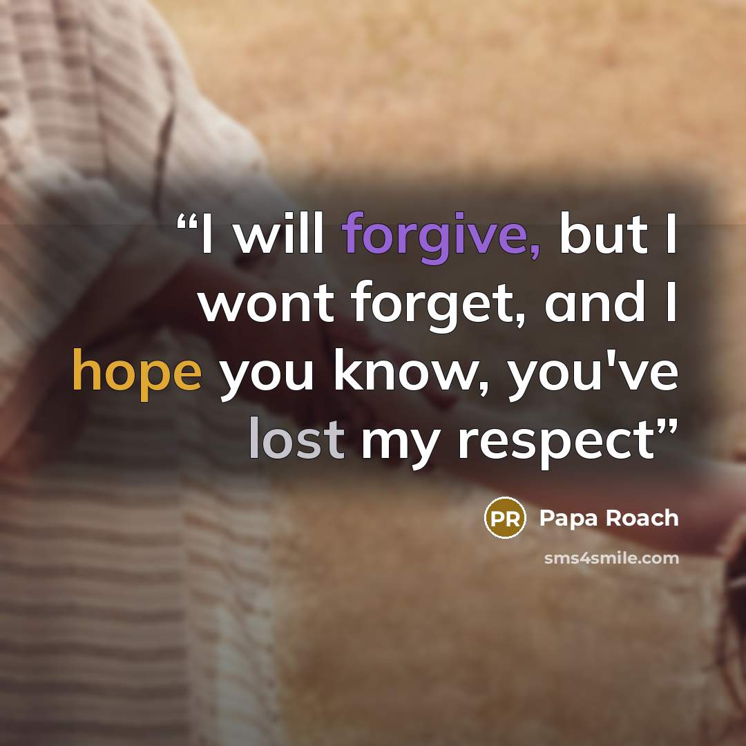 “I will forgive, but I wont forget, and I hope you know, you've lost my respect” quote by Papa Roach