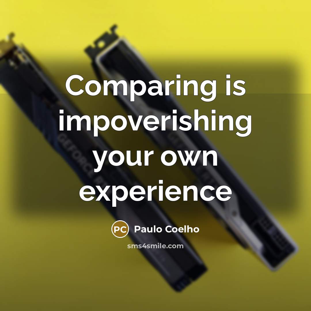 “Comparing is impoverishing your own experience” quote by Paulo Coelho