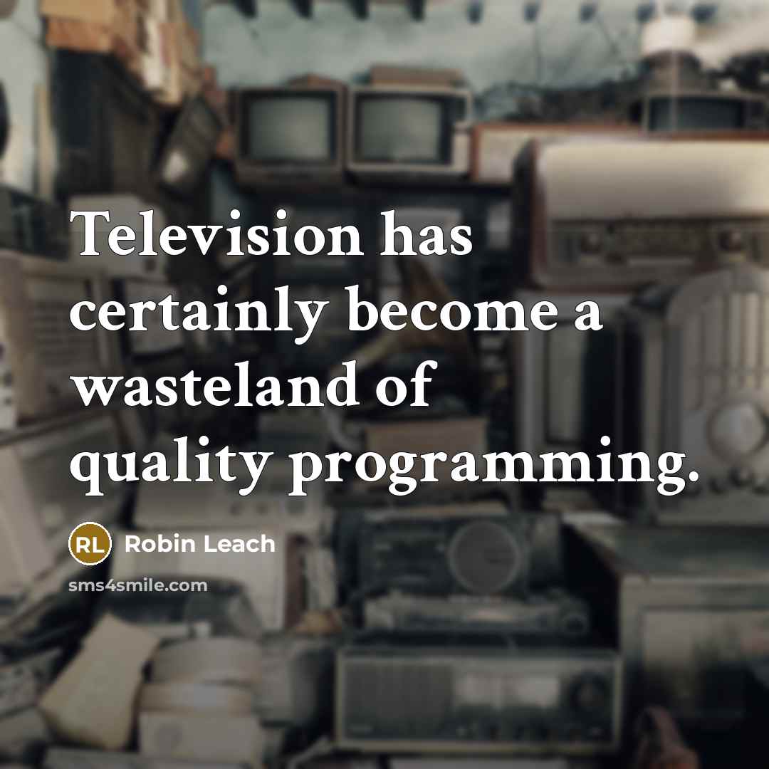 “Television has certainly become a wasteland of quality programming.” quote by Robin Leach