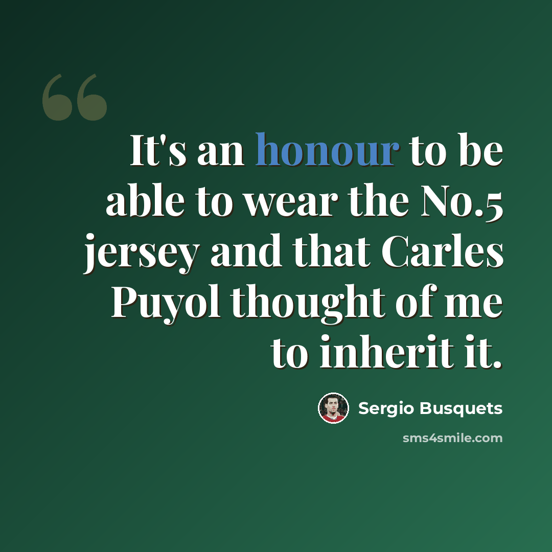 “It's an honour to be able to wear the No.5 jersey and that Carles Puyol thought of me to inherit it.” quote by Sergio Busquets