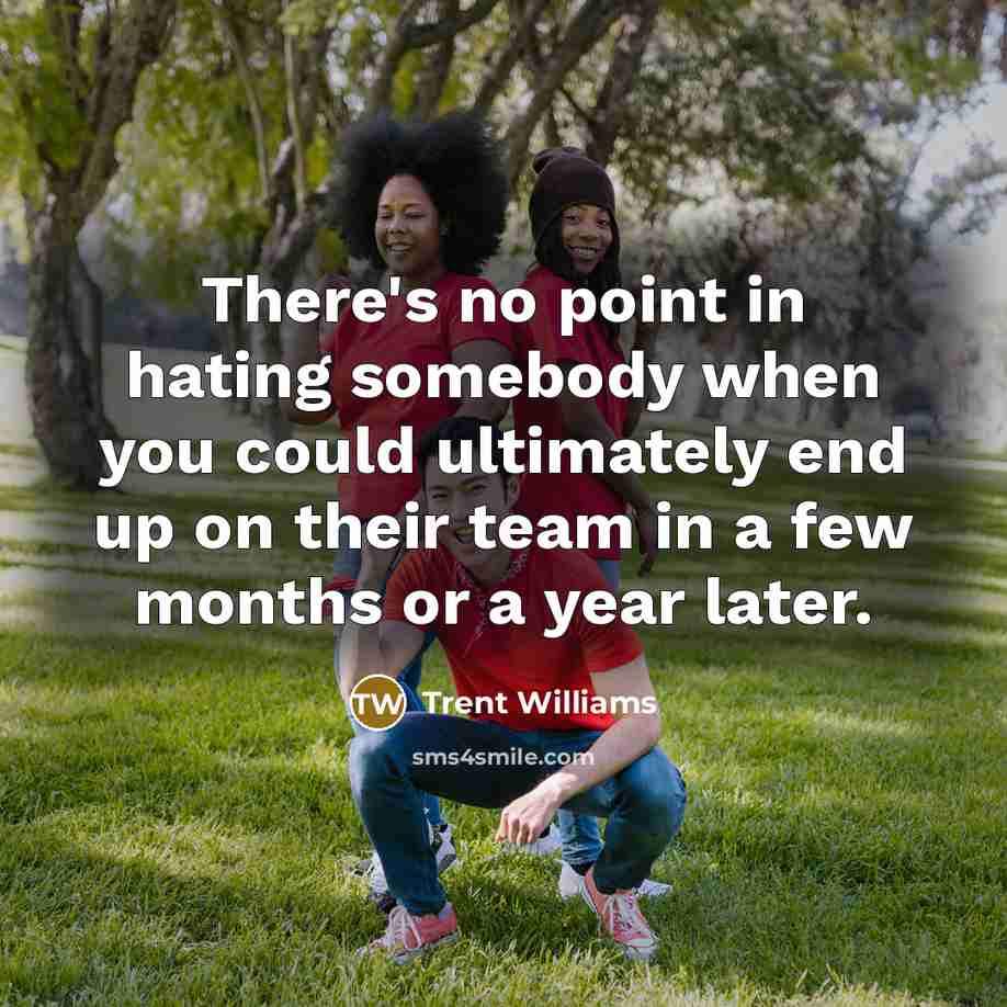 “There's no point in hating somebody when you could ultimately end up on their team in a few months or a year later.” quote by Trent Williams