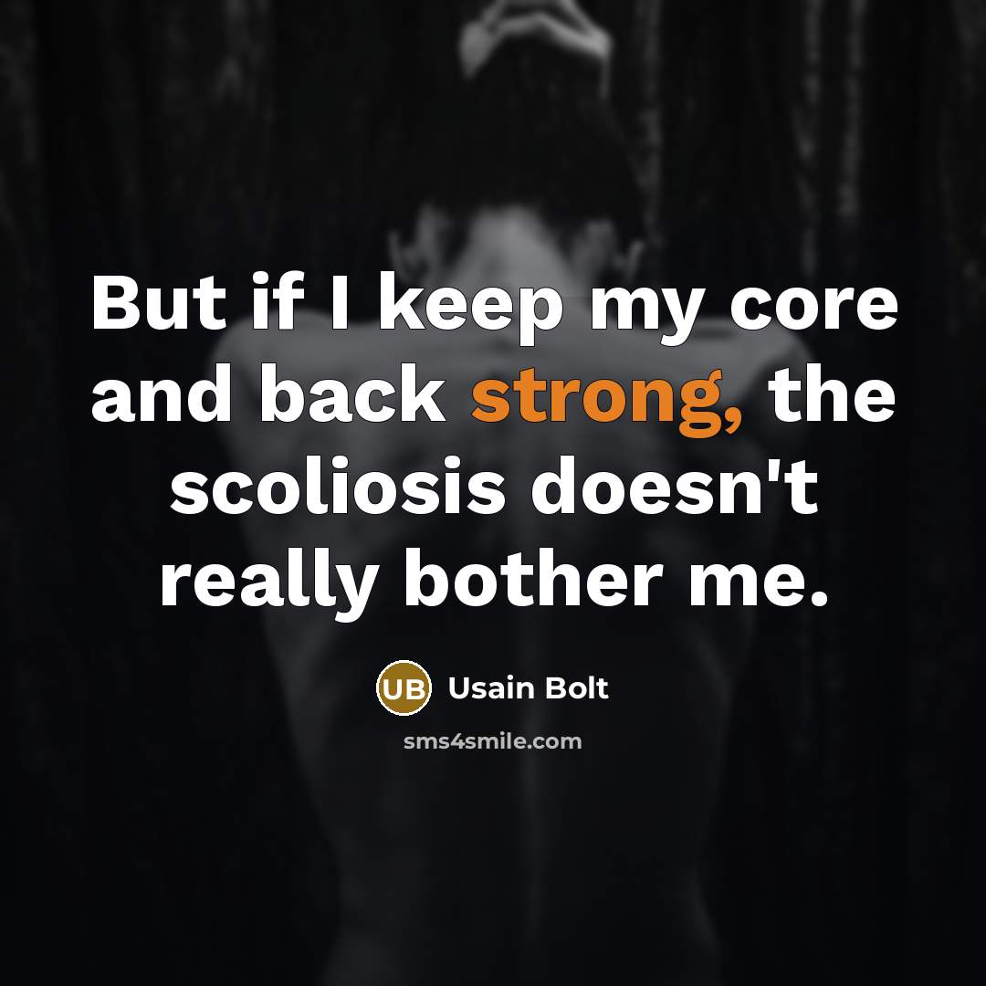 “But if I keep my core and back strong, the scoliosis doesn't really bother me.” quote by Usain Bolt