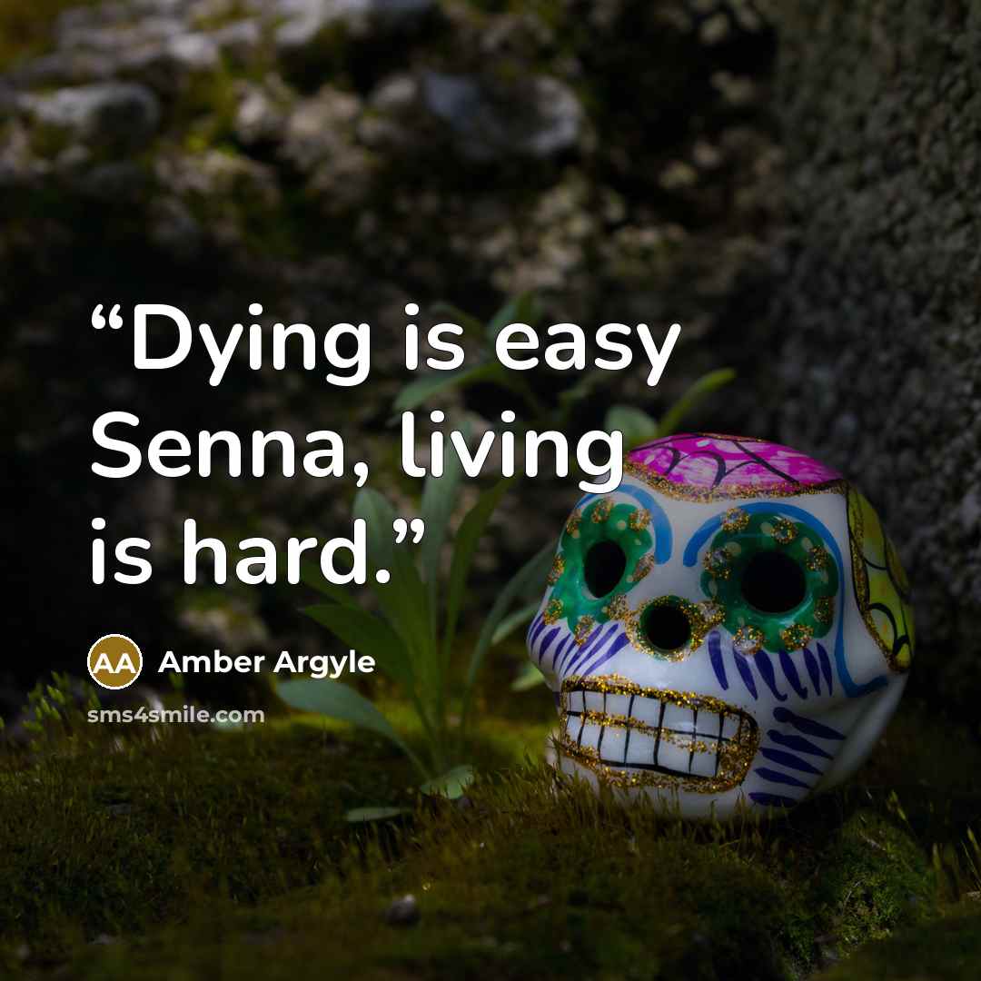 “Dying is easy Senna, living is hard.” quote by Amber Argyle