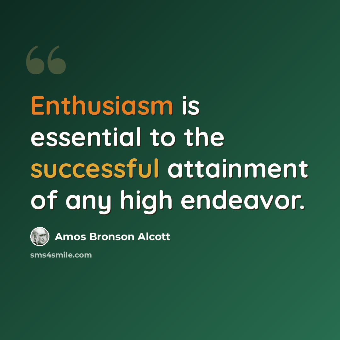 “Enthusiasm is essential to the successful attainment of any high endeavor.” quote by Amos Bronson Alcott