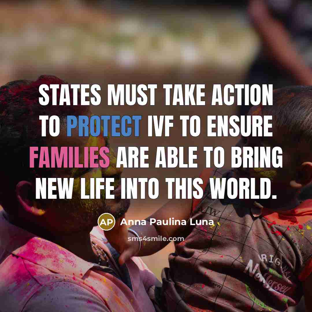 “States must take action to protect IVF to ensure families are able to bring new life into this world.” quote by Anna Paulina Luna