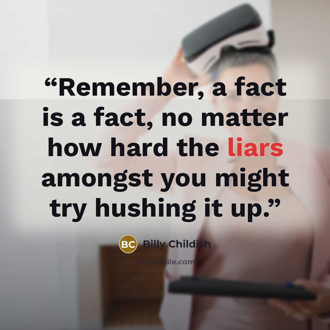 “Remember, a fact is a fact, no matter how hard the liars amongst you might try hushing it up.” quote by Billy Childish
