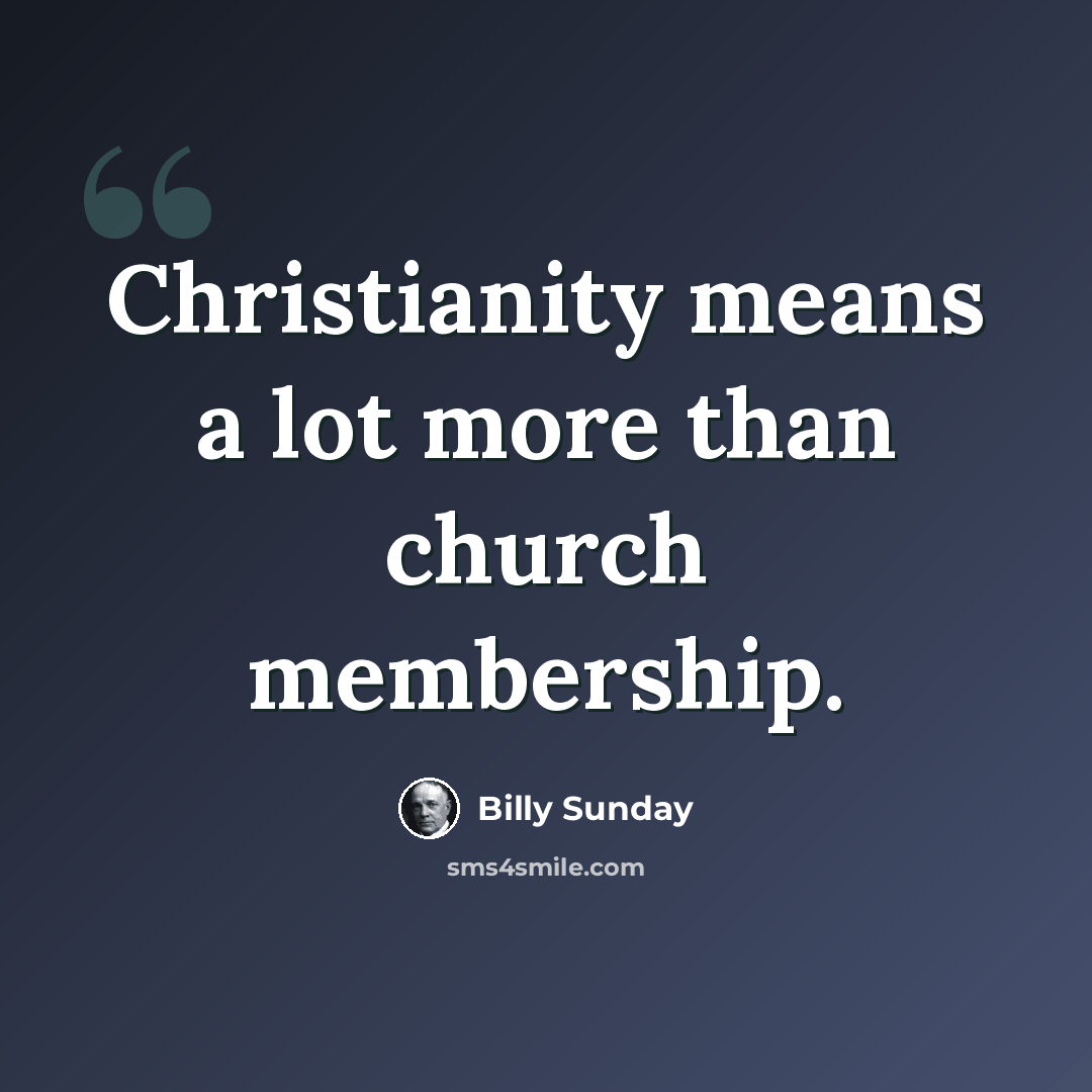 “Christianity means a lot more than church membership.” quote by Billy Sunday