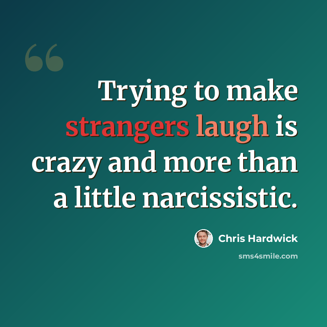 “Trying to make strangers laugh is crazy and more than a little narcissistic.” quote by Chris Hardwick
