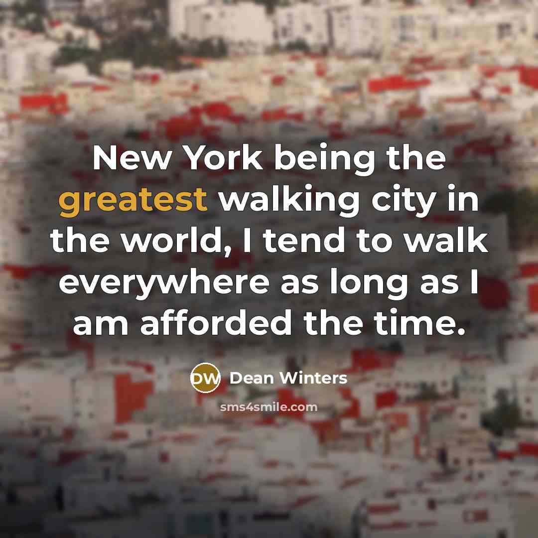 “New York being the greatest walking city in the world, I tend to walk everywhere as long as I am afforded the time.” quote by Dean Winters