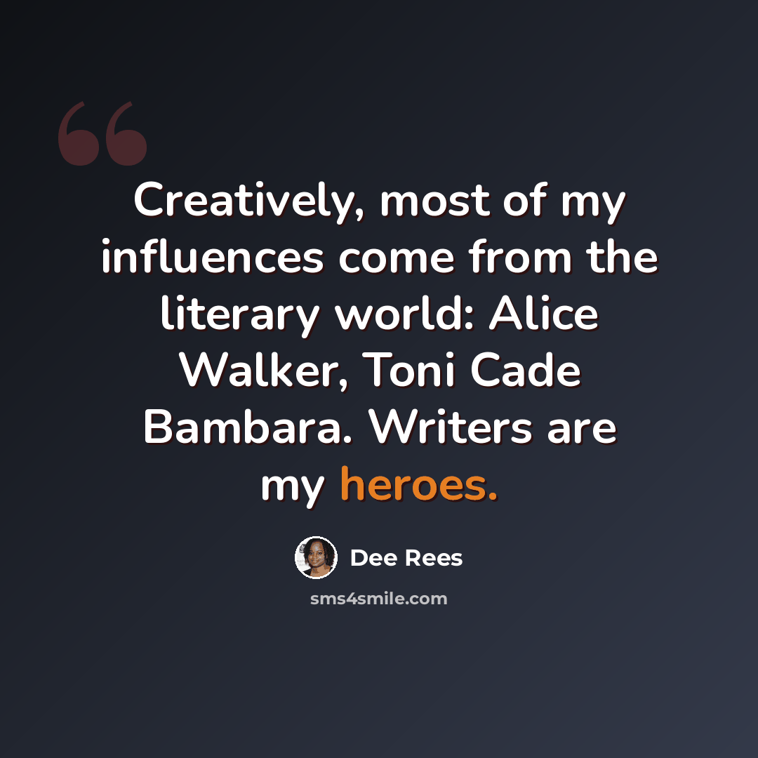 “Creatively, most of my influences come from the literary world: Alice Walker, Toni Cade Bambara. Writers are my heroes.” quote by Dee Rees