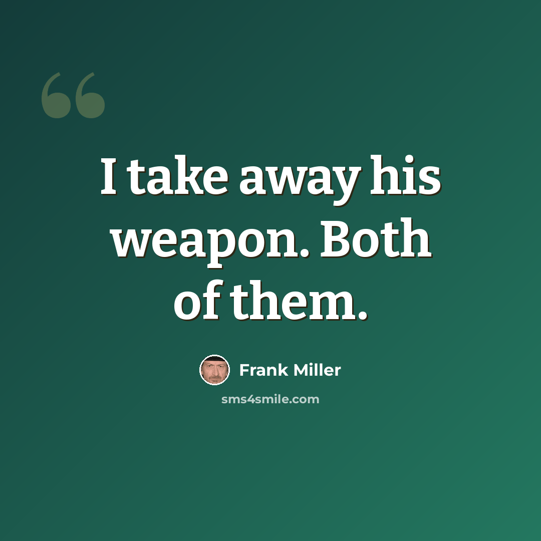 “I take away his weapon. Both of them.” quote by Frank Miller