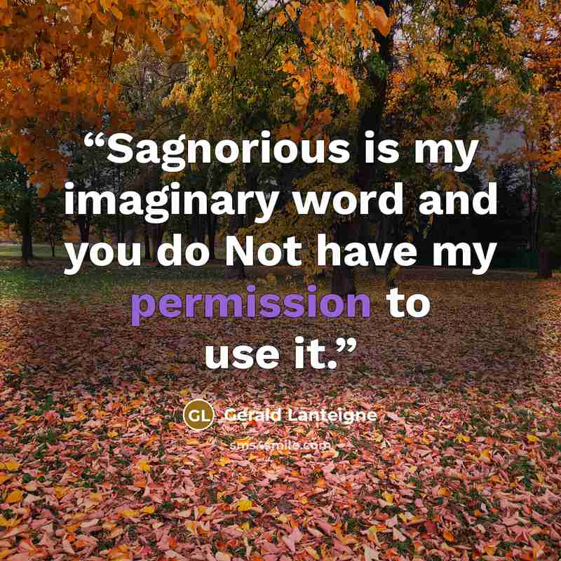 “Sagnorious is my imaginary word and you do Not have my permission to use it.” quote by Gerald Lanteigne