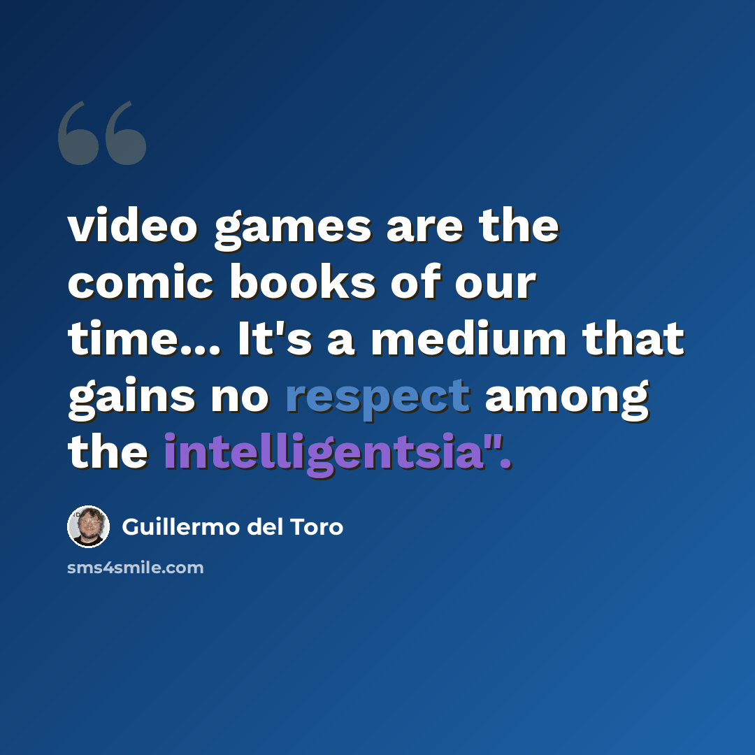 “video games are the comic books of our time... It's a medium that gains no respect among the intelligentsia".” quote by Guillermo del Toro