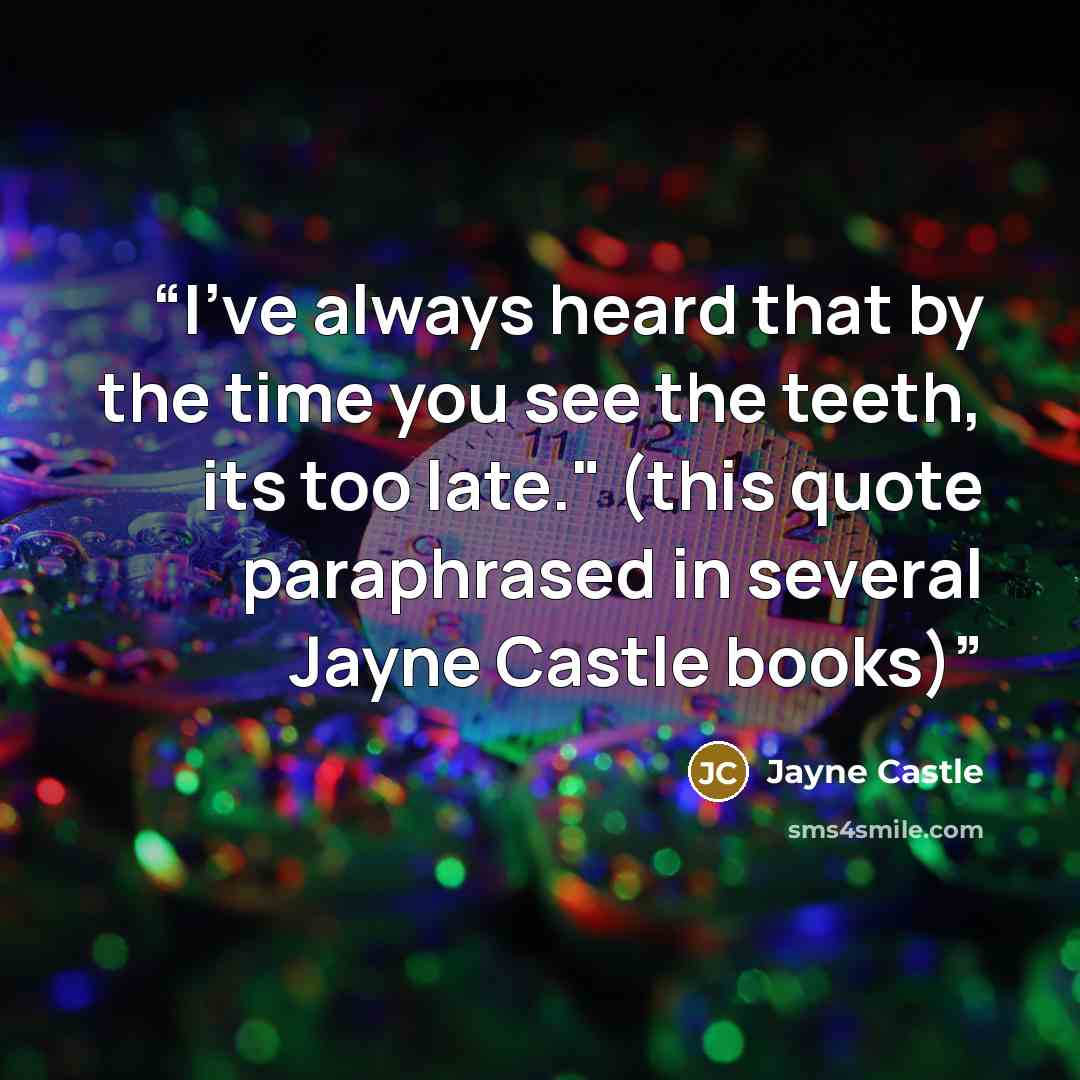 “I've always heard that by the time you see the teeth, its too late." (this quote paraphrased in several Jayne Castle books)” quote by Jayne Castle
