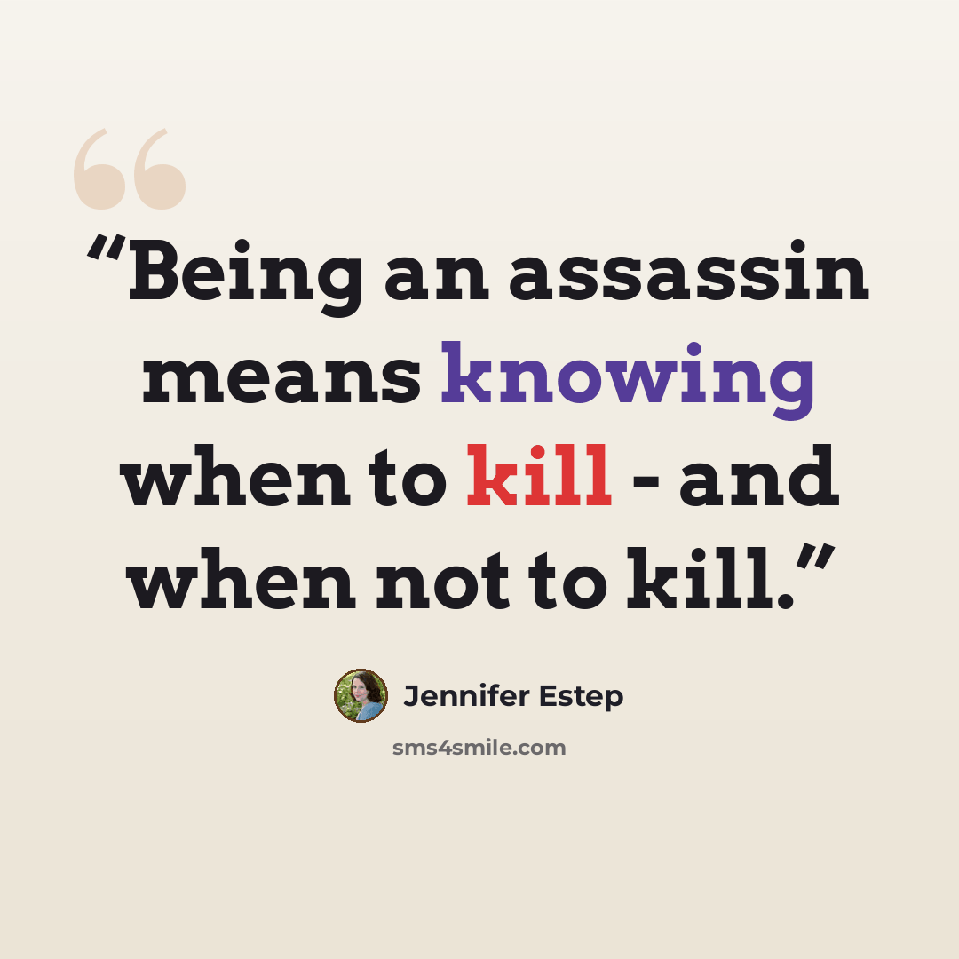 “Being an assassin means knowing when to kill - and when not to kill.” quote by Jennifer Estep