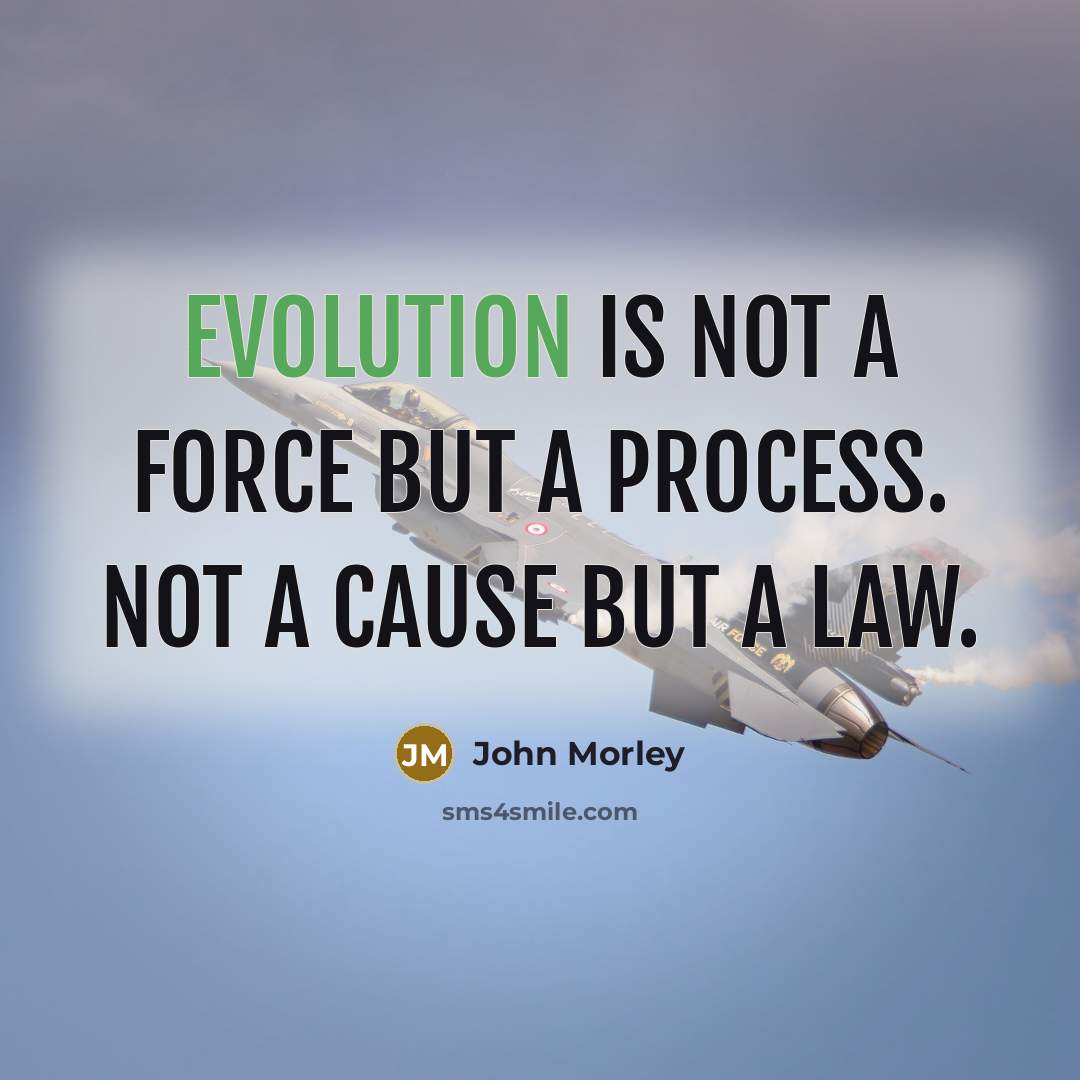 “Evolution is not a force but a process. Not a cause but a law.” quote by John Morley