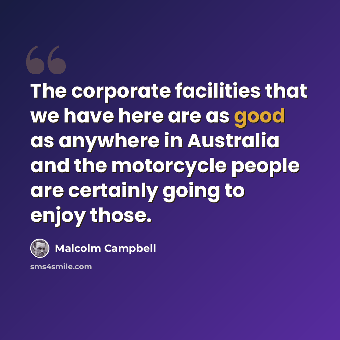 “The corporate facilities that we have here are as good as anywhere in Australia and the motorcycle people are certainly going to enjoy those.” quote by Malcolm Campbell