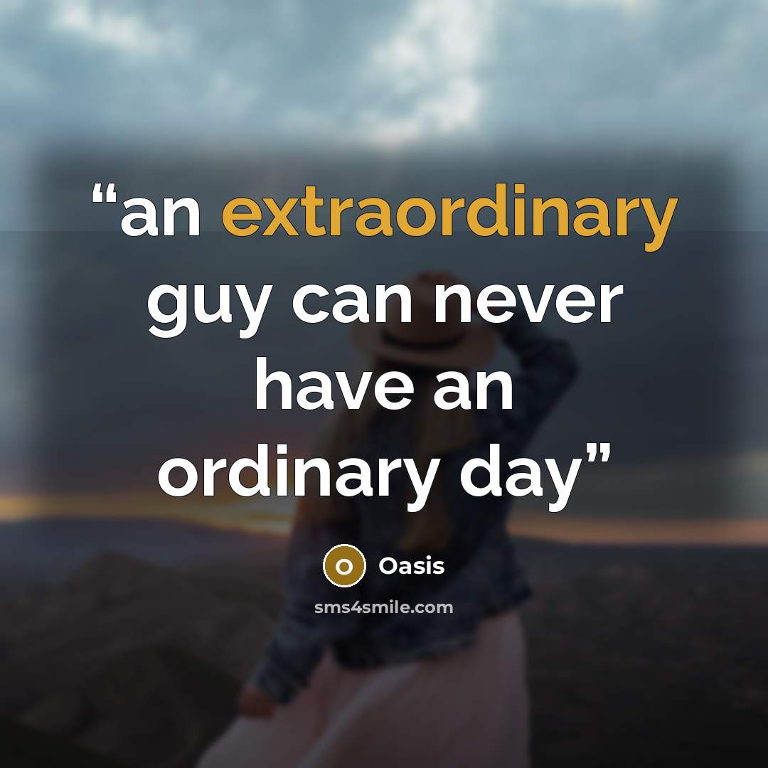 “an extraordinary guy can never have an ordinary day” quote by Oasis