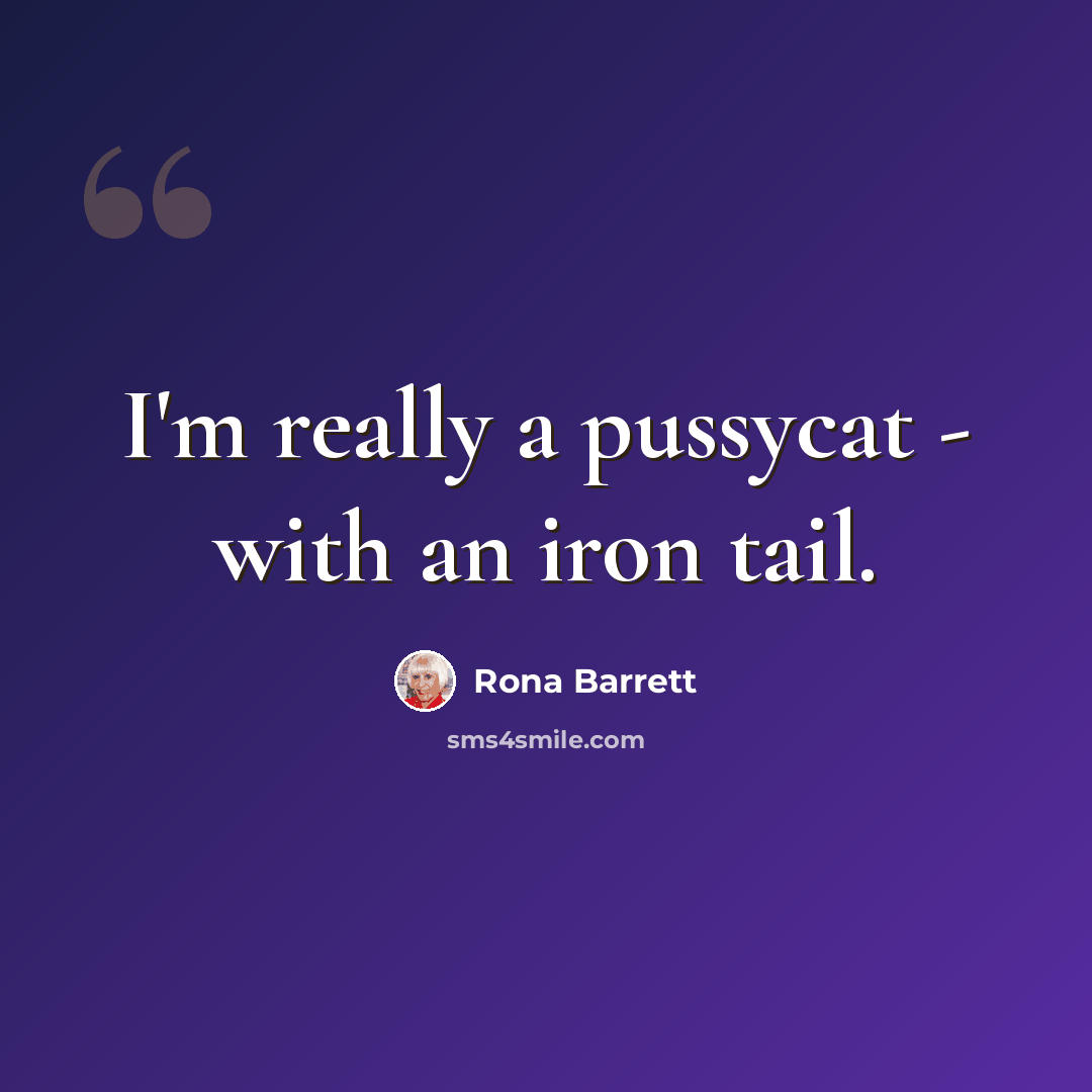 “I'm really a pussycat - with an iron tail.” quote by Rona Barrett