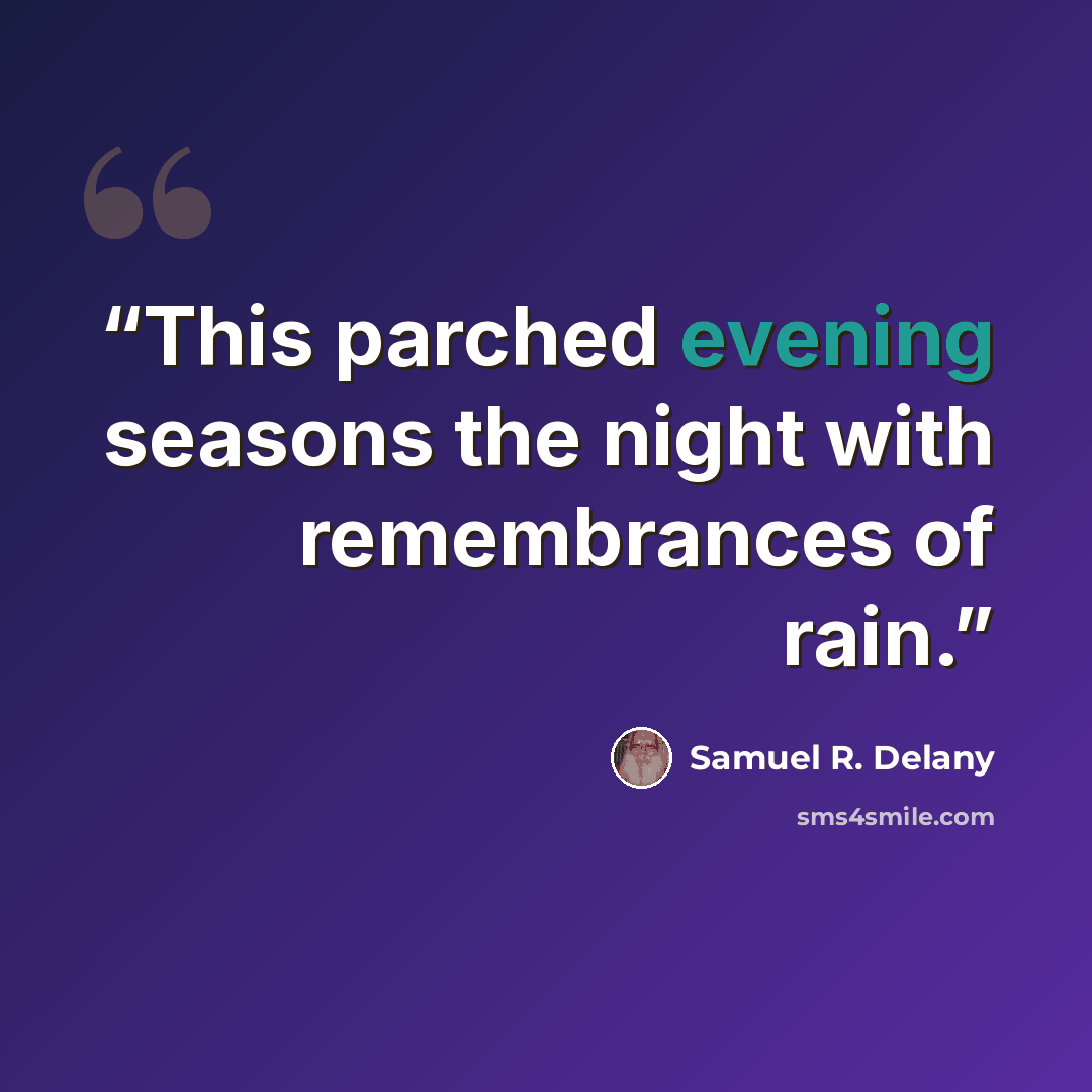 “This parched evening seasons the night with remembrances of rain.” quote by Samuel R. Delany