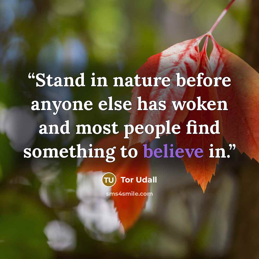 “Stand in nature before anyone else has woken and most people find something to believe in.” quote by Tor Udall