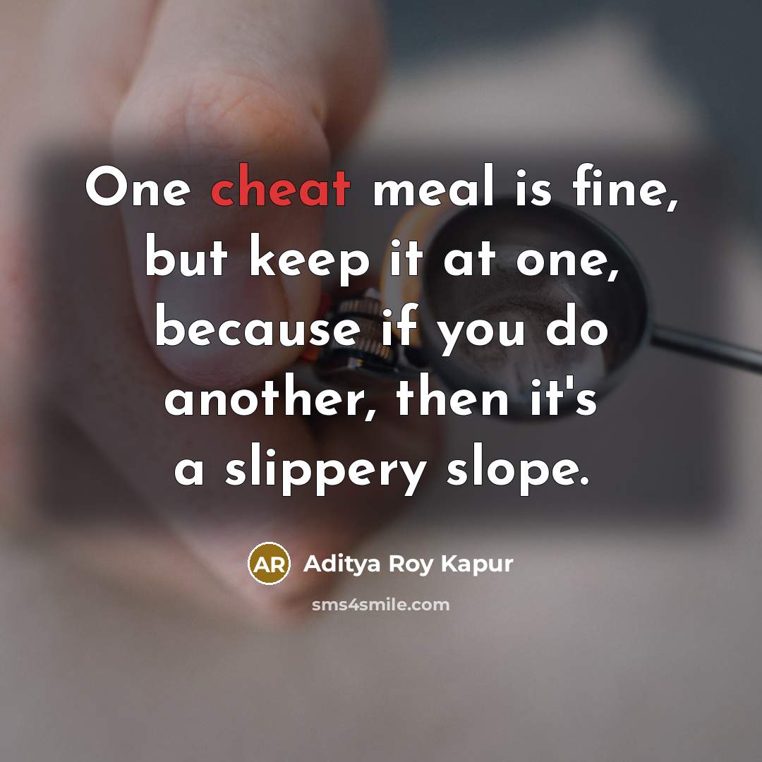 “One cheat meal is fine, but keep it at one, because if you do another, then it's a slippery slope.” quote by Aditya Roy Kapur