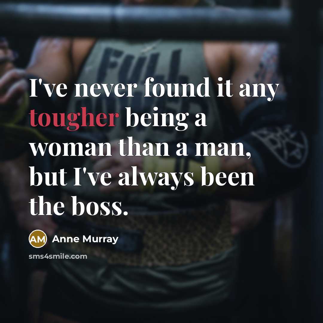 “I've never found it any tougher being a woman than a man, but I've always been the boss.” quote by Anne Murray