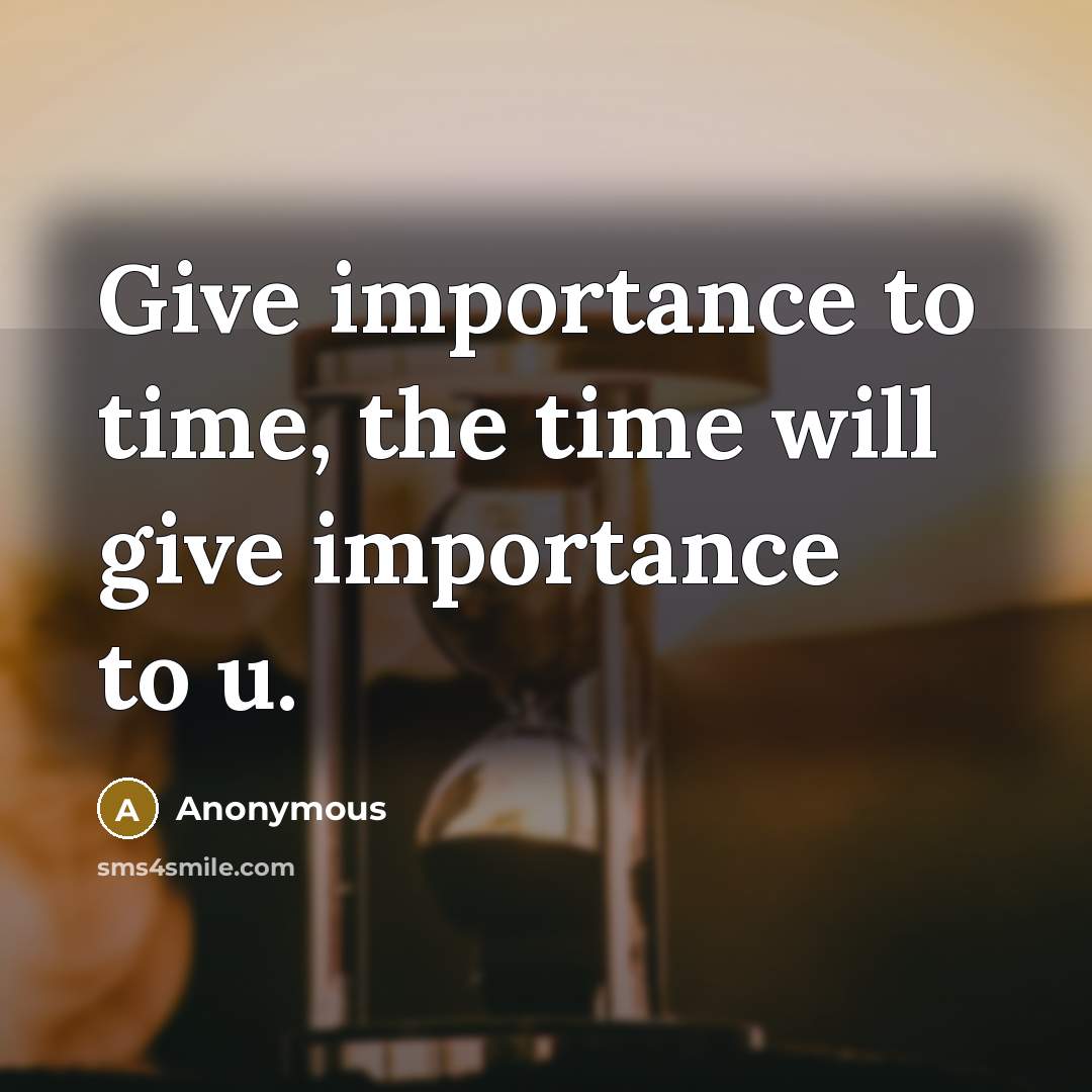 “Give importance to time, the time will give importance to u.” quote by Anonymous